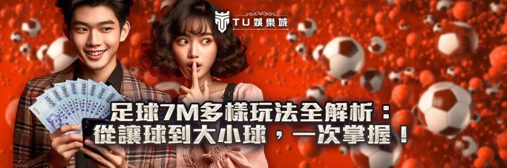 足球7m多樣玩法全解析：從讓球到大小球，一次掌握！